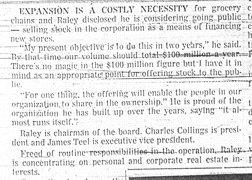 Wow, Raley is talking about going public. Yeah, Frank (golf ball in the mouth) McMinn was telling  Nordby when he was hired that he would receive some stock when Raley's went public.   Raley indicates in this  article  he wants to expand in a couple of years.  In two years,  Raley thinks his sales should be around $100 million.  Instead, for some reason, less than eight months later, in June of 1973, with annual sales being around $75 million he decided to buy a chain of stores in Nevada that are losing money called Eagle Thrifty.  Yeah Right